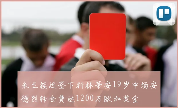 米兰接近签下科林蒂安19岁中场安德烈转会费达1200万欧加奖金