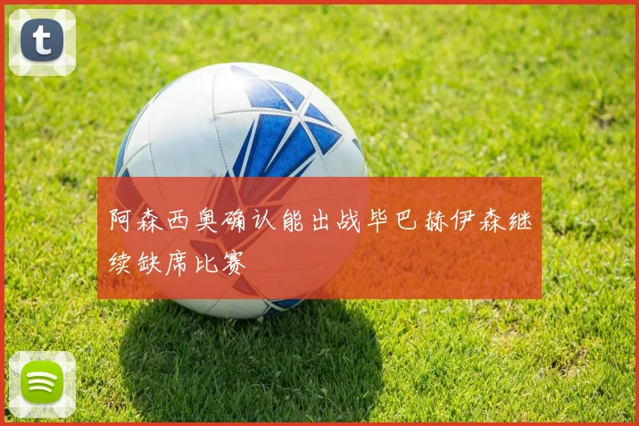 阿森西奥确认能出战毕巴赫伊森继续缺席比赛