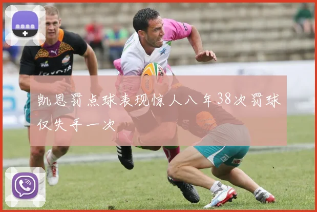 凯恩罚点球表现惊人八年38次罚球仅失手一次