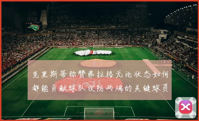 克里斯蒂称赞弗拉格无论状态如何都能贡献球队攻防两端的关键球员